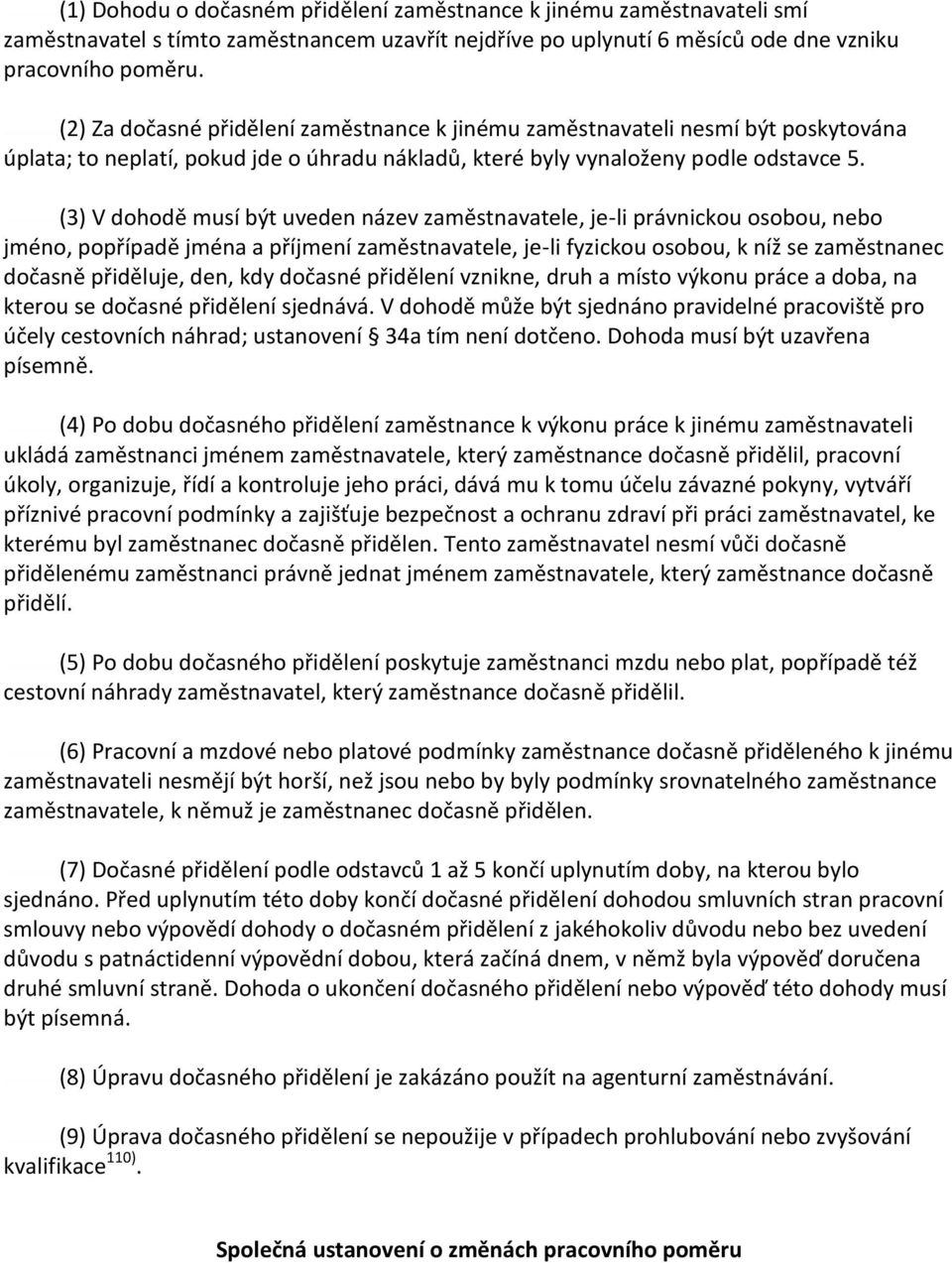 (3) V dohodě musí být uveden název zaměstnavatele, je-li právnickou osobou, nebo jméno, popřípadě jména a příjmení zaměstnavatele, je-li fyzickou osobou, k níž se zaměstnanec dočasně přiděluje, den,