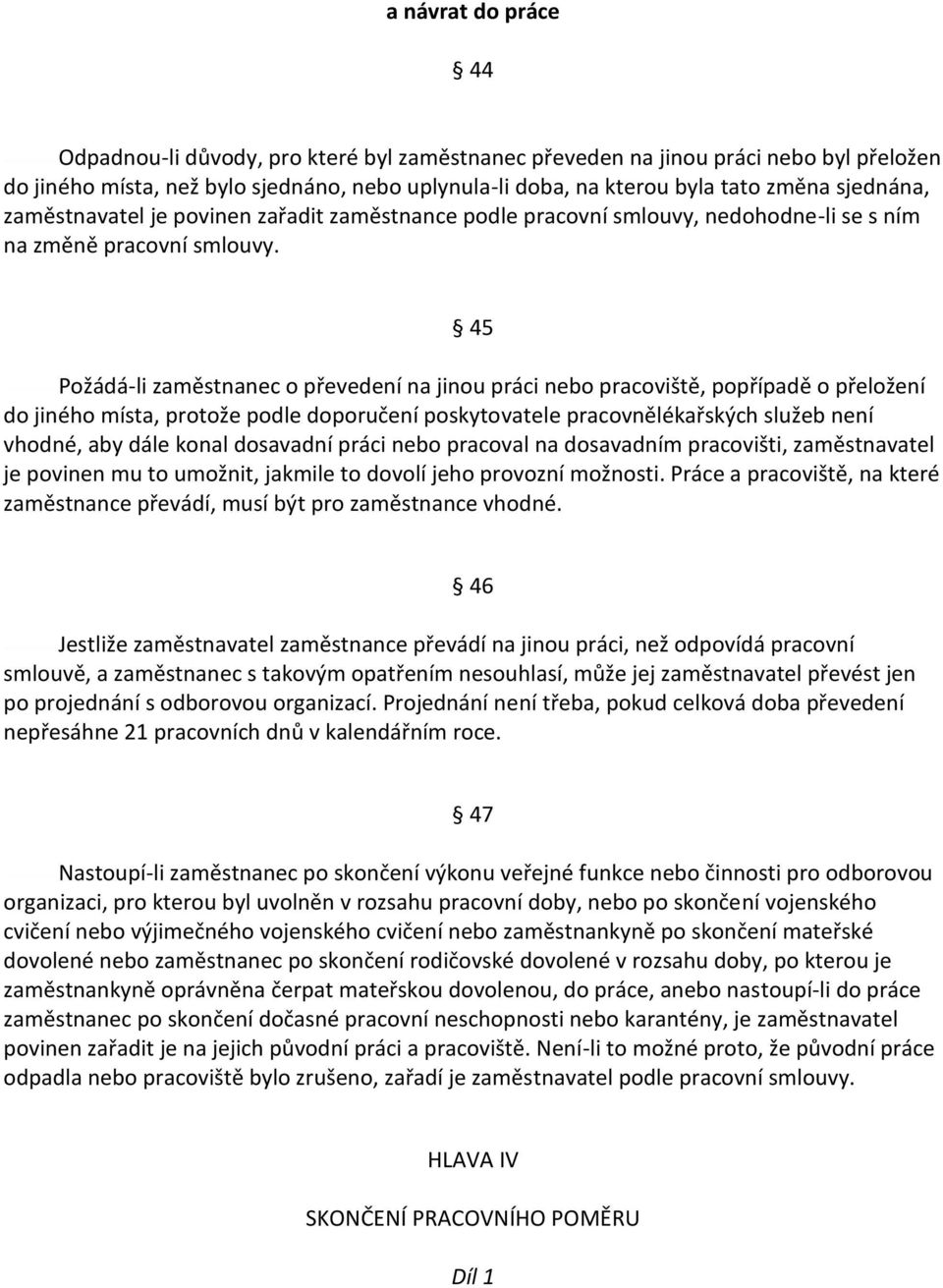 45 Požádá-li zaměstnanec o převedení na jinou práci nebo pracoviště, popřípadě o přeložení do jiného místa, protože podle doporučení poskytovatele pracovnělékařských služeb není vhodné, aby dále