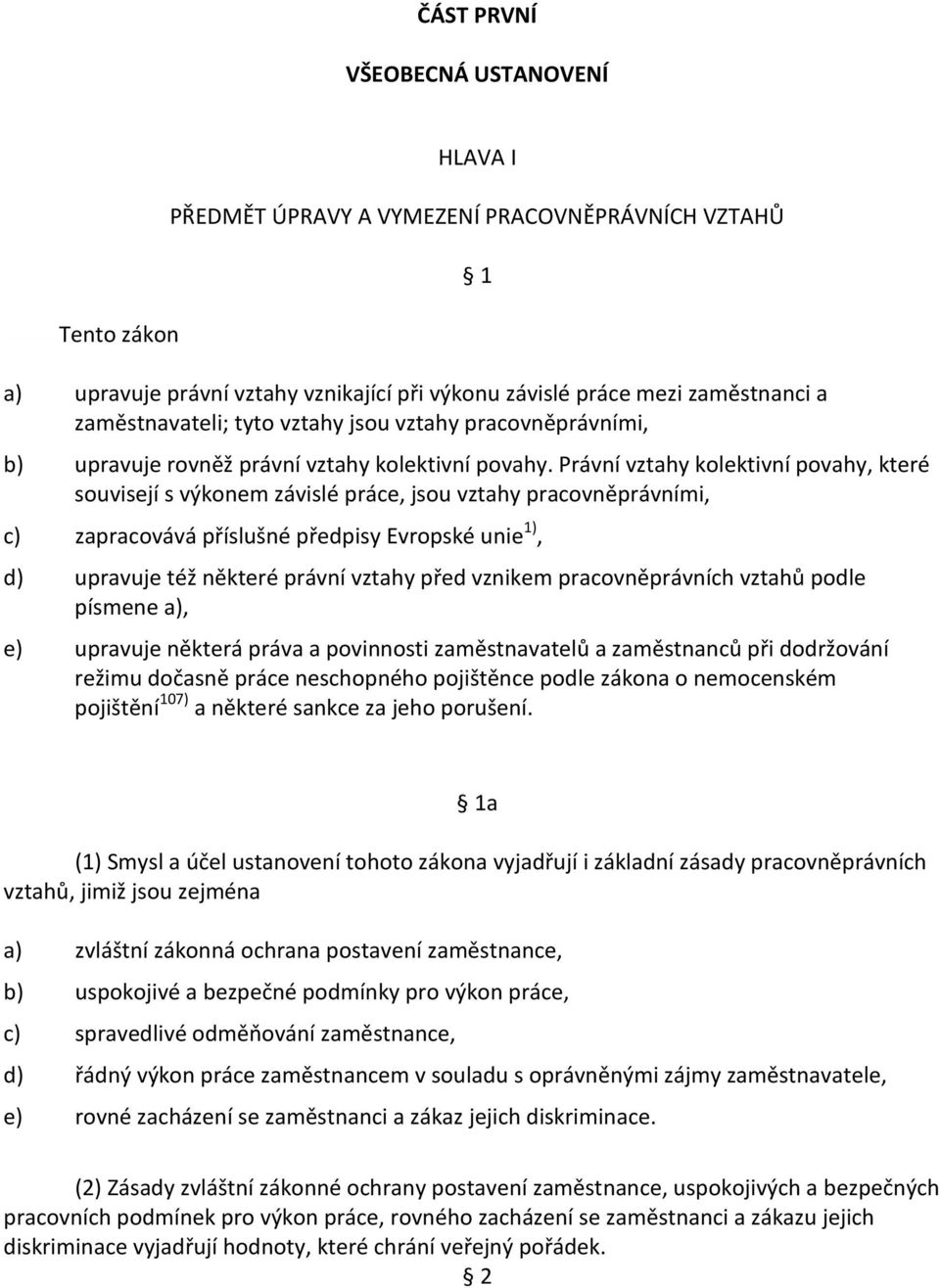 Právní vztahy kolektivní povahy, které souvisejí s výkonem závislé práce, jsou vztahy pracovněprávními, c) zapracovává příslušné předpisy Evropské unie 1), d) upravuje též některé právní vztahy před