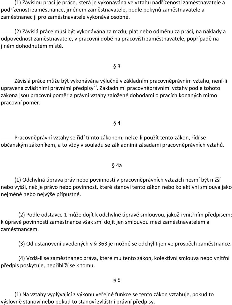(2) Závislá práce musí být vykonávána za mzdu, plat nebo odměnu za práci, na náklady a odpovědnost zaměstnavatele, v pracovní době na pracovišti zaměstnavatele, popřípadě na jiném dohodnutém místě.