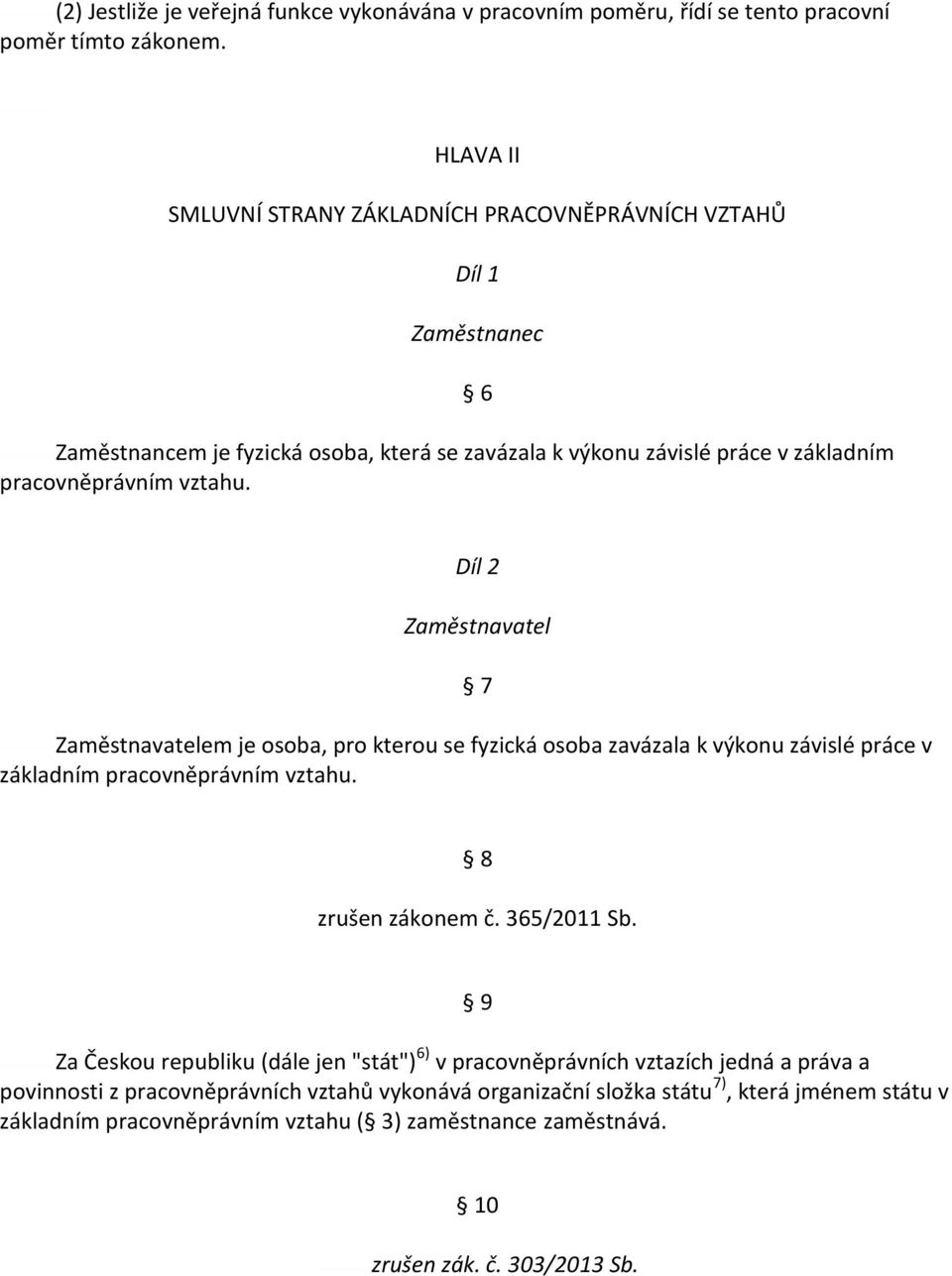 6 Díl 2 Zaměstnavatel 7 Zaměstnavatelem je osoba, pro kterou se fyzická osoba zavázala k výkonu závislé práce v základním pracovněprávním vztahu. 8 zrušen zákonem č. 365/2011 Sb.