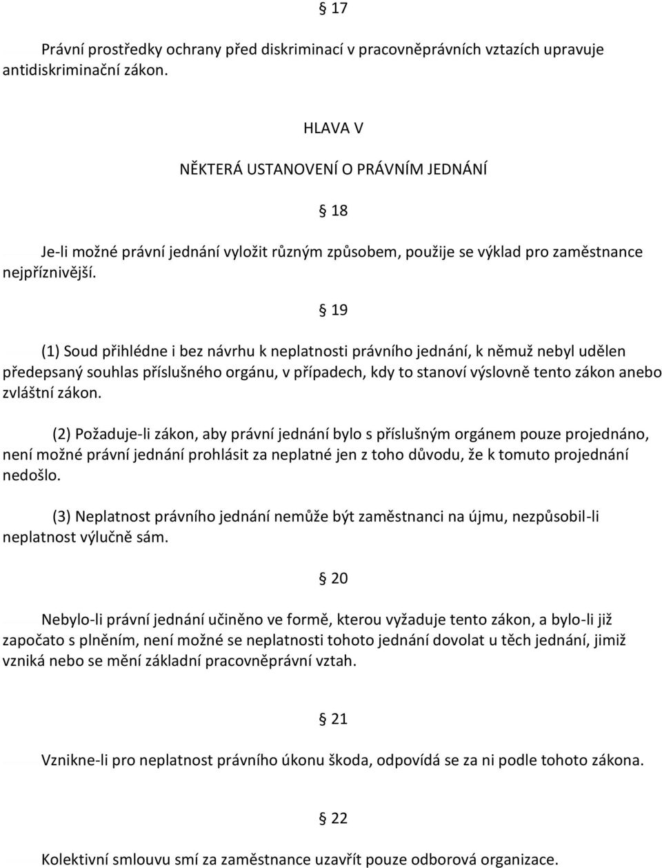 19 (1) Soud přihlédne i bez návrhu k neplatnosti právního jednání, k němuž nebyl udělen předepsaný souhlas příslušného orgánu, v případech, kdy to stanoví výslovně tento zákon anebo zvláštní zákon.