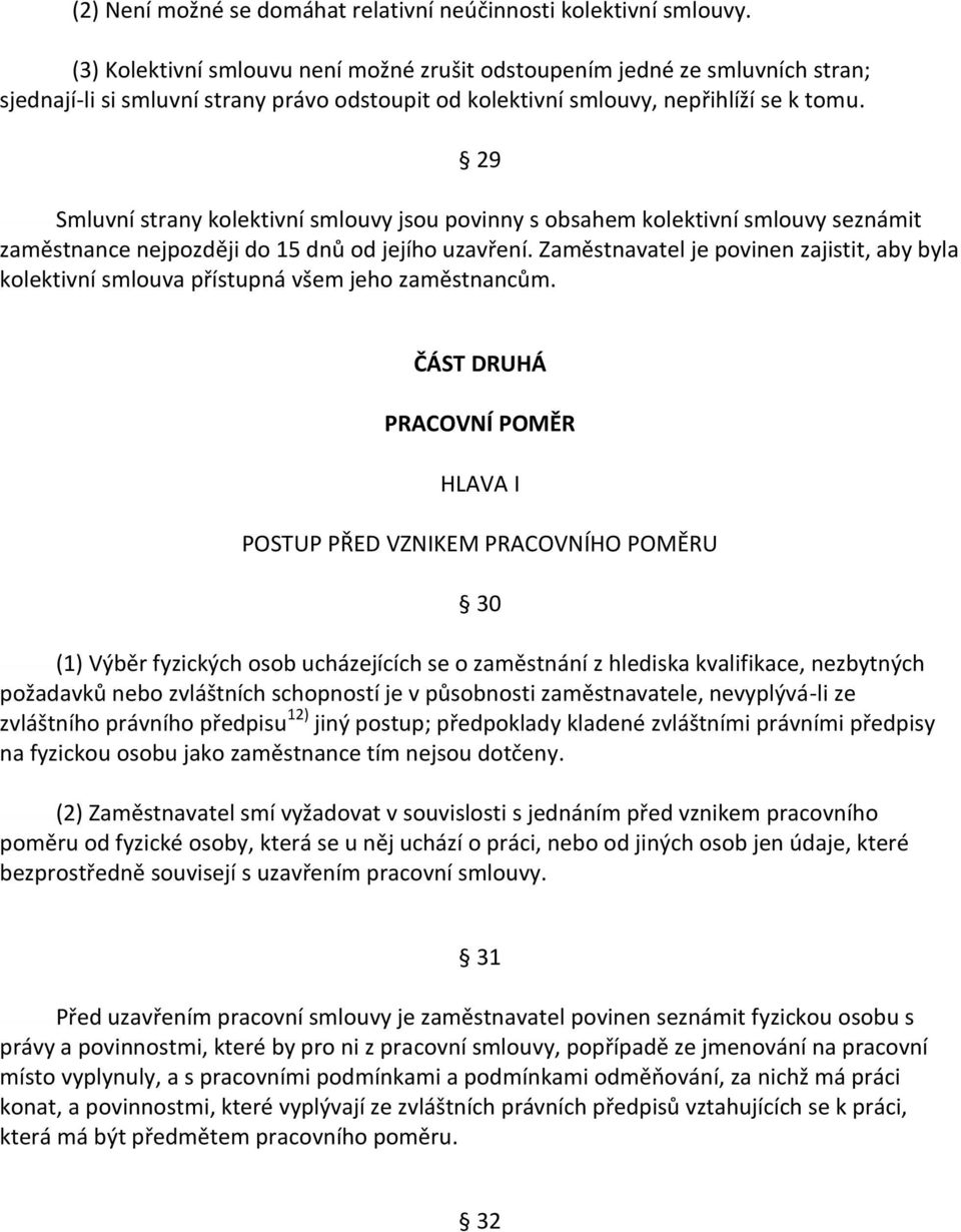 29 Smluvní strany kolektivní smlouvy jsou povinny s obsahem kolektivní smlouvy seznámit zaměstnance nejpozději do 15 dnů od jejího uzavření.