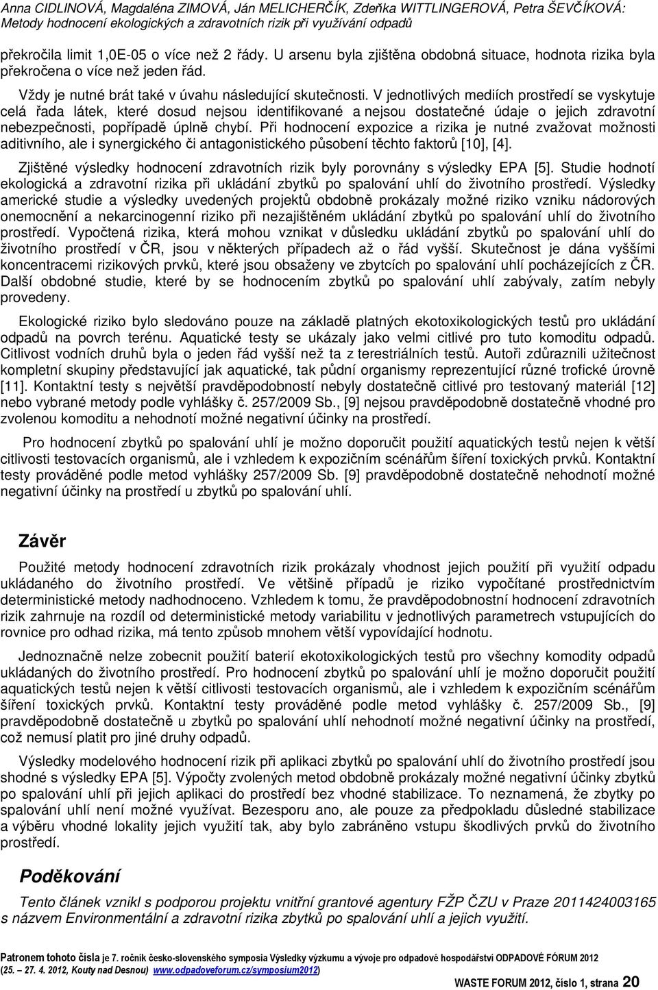 V jednotlivých mediích prostedí se vyskytuje celá ada látek, které dosud nejsou identifikované a nejsou dostatené údaje o jejich zdravotní nebezpenosti, popípad úpln chybí.