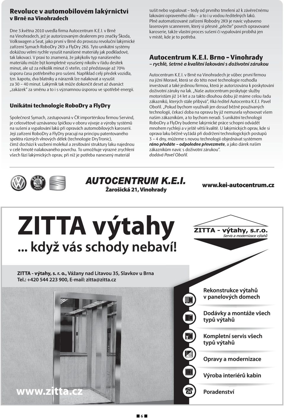 je to potřeba. v Brně na Vinohradech Dne 3.května 2010 uvedla ﬁrma Autocentrum K.E.I.