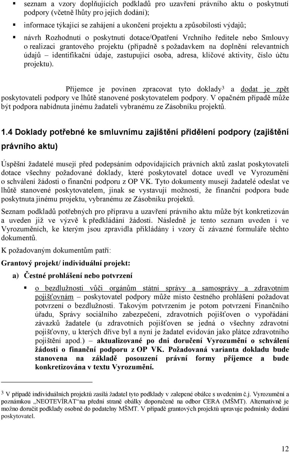 adresa, klíčové aktivity, číslo účtu projektu). Příjemce je povinen zpracovat tyto doklady 3 a dodat je zpět poskytovateli podpory ve lhůtě stanovené poskytovatelem podpory.