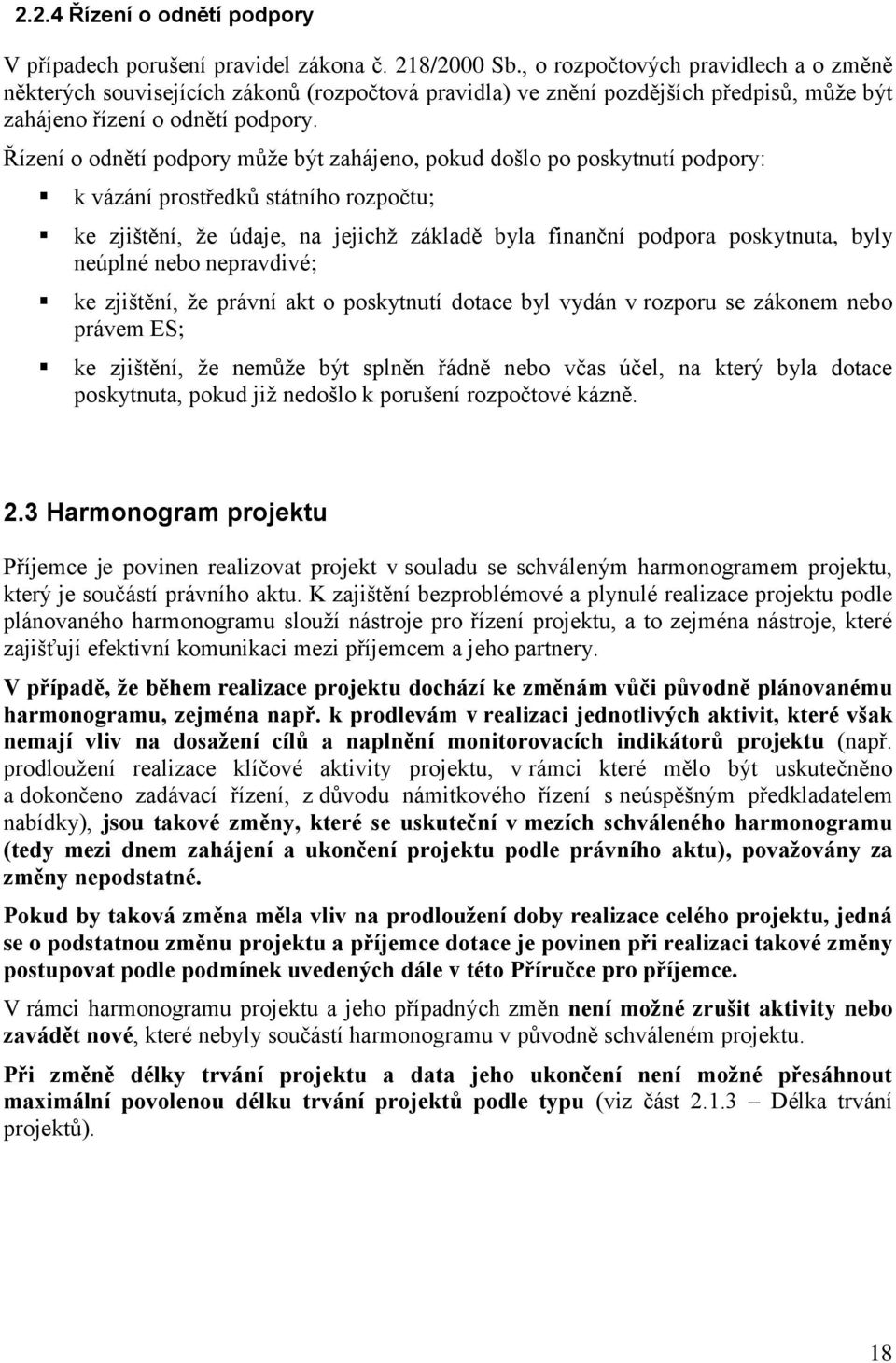 Řízení o odnětí podpory můţe být zahájeno, pokud došlo po poskytnutí podpory: k vázání prostředků státního rozpočtu; ke zjištění, ţe údaje, na jejichţ základě byla finanční podpora poskytnuta, byly