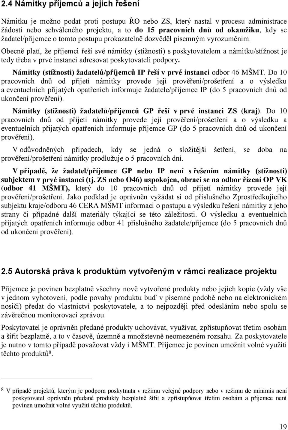 Obecně platí, ţe příjemci řeší své námitky (stíţnosti) s poskytovatelem a námitku/stíţnost je tedy třeba v prvé instanci adresovat poskytovateli podpory.