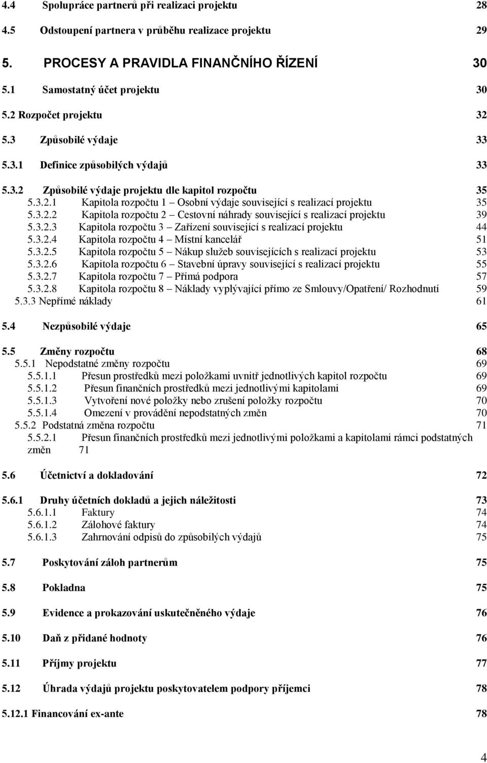 3.2.2 Kapitola rozpočtu 2 Cestovní náhrady související s realizací projektu 39 5.3.2.3 Kapitola rozpočtu 3 Zařízení související s realizací projektu 44 5.3.2.4 Kapitola rozpočtu 4 Místní kancelář 51 5.