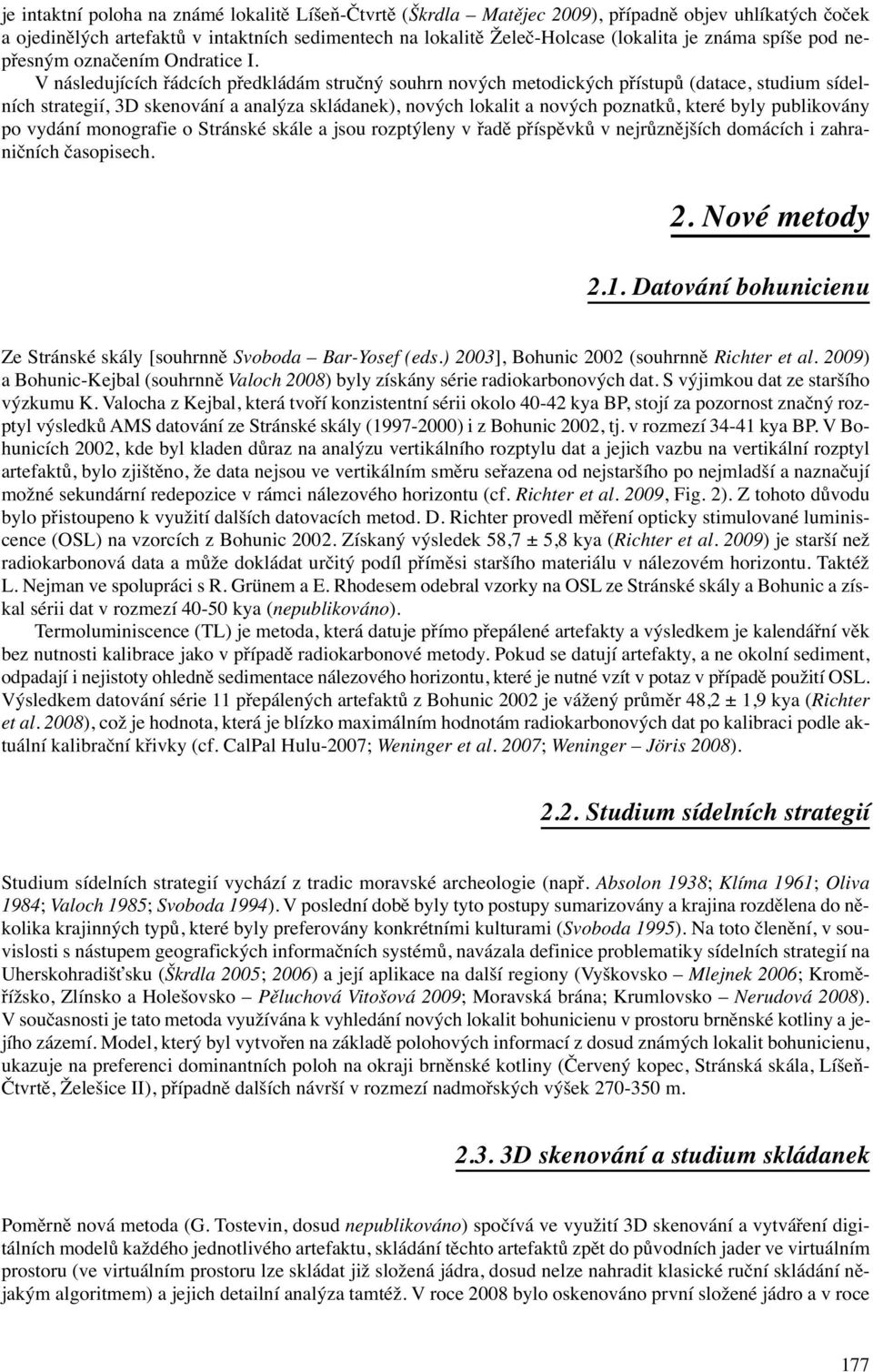 V následujících řádcích předkládám stručný souhrn nových metodických přístupů (datace, studium sídelních strategií, 3D skenování a analýza skládanek), nových lokalit a nových poznatků, které byly