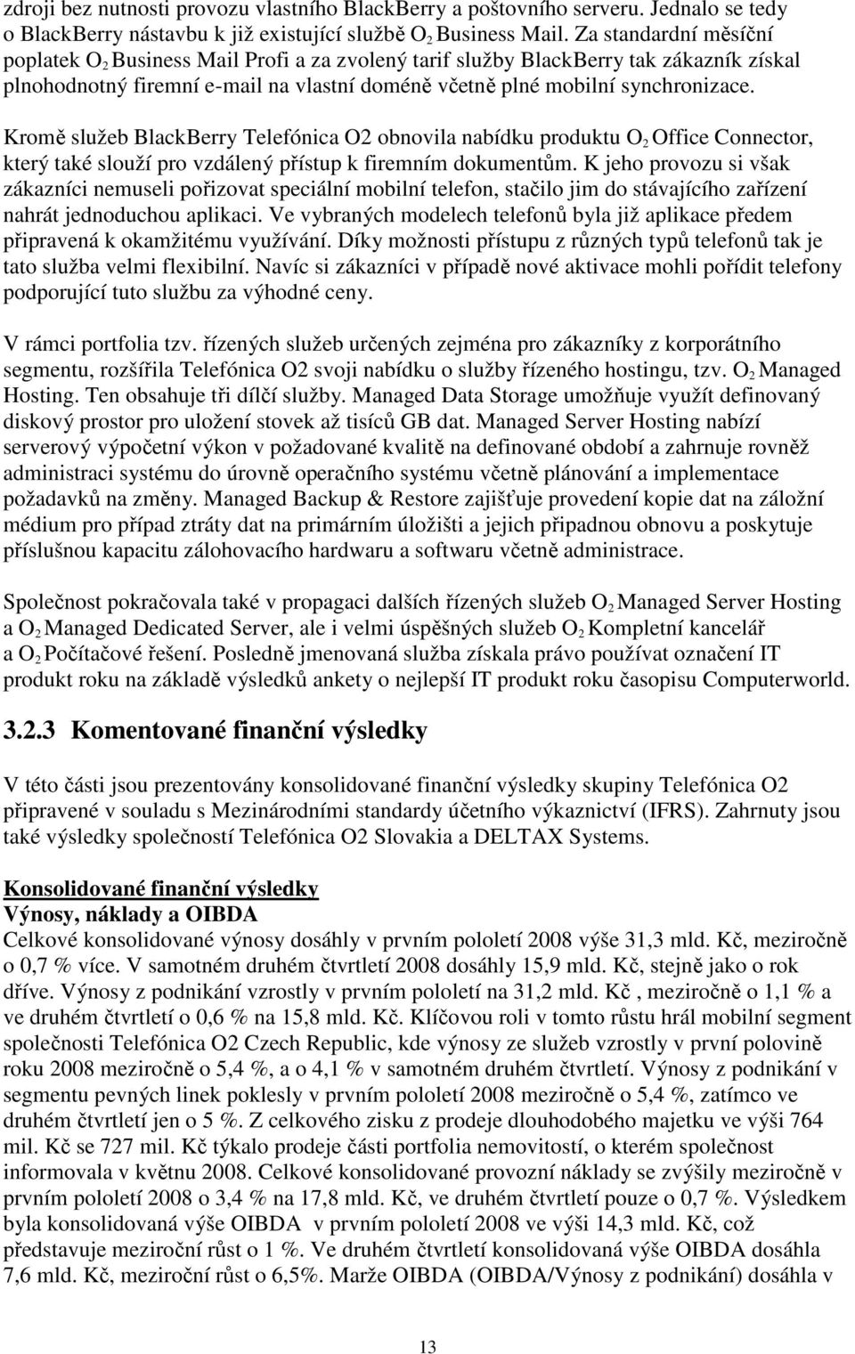 Kromě služeb BlackBerry Telefónica O2 obnovila nabídku produktu O 2 Office Connector, který také slouží pro vzdálený přístup k firemním dokumentům.