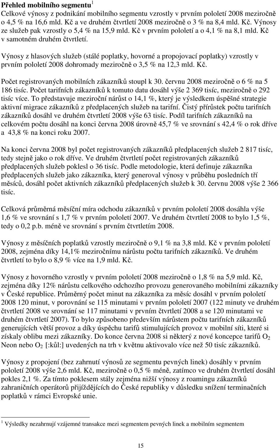 Výnosy z hlasových služeb (stálé poplatky, hovorné a propojovací poplatky) vzrostly v prvním pololetí 2008 dohromady meziročně o 3,5 % na 12,3 mld. Kč.