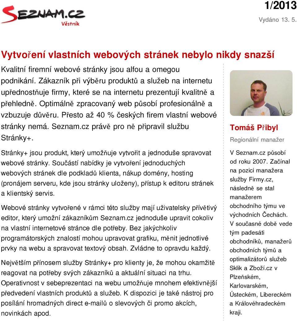 Přesto až 40 % českých firem vlastní webové stránky nemá. Seznam.cz právě pro ně připravil službu Stránky+. Stránky+ jsou produkt, který umožňuje vytvořit a jednoduše spravovat webové stránky.