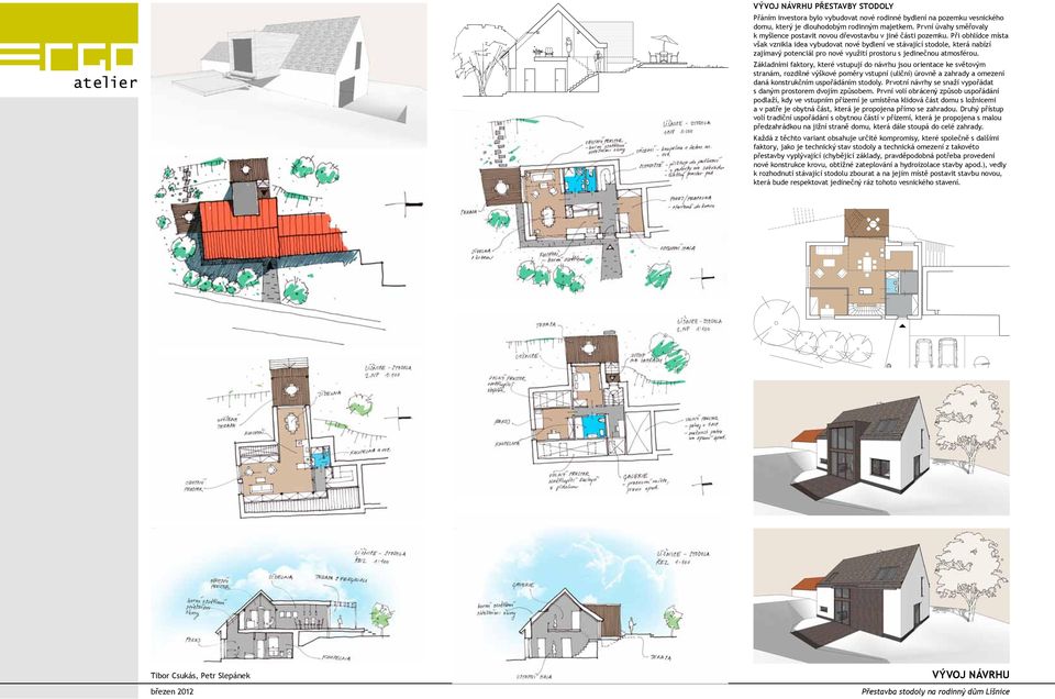 Při obhlídce místa však vznikla idea vybudovat nové bydlení ve stávající stodole, která nabízí zajímavý potenciál pro nové využití prostoru s jedinečnou atmosférou.