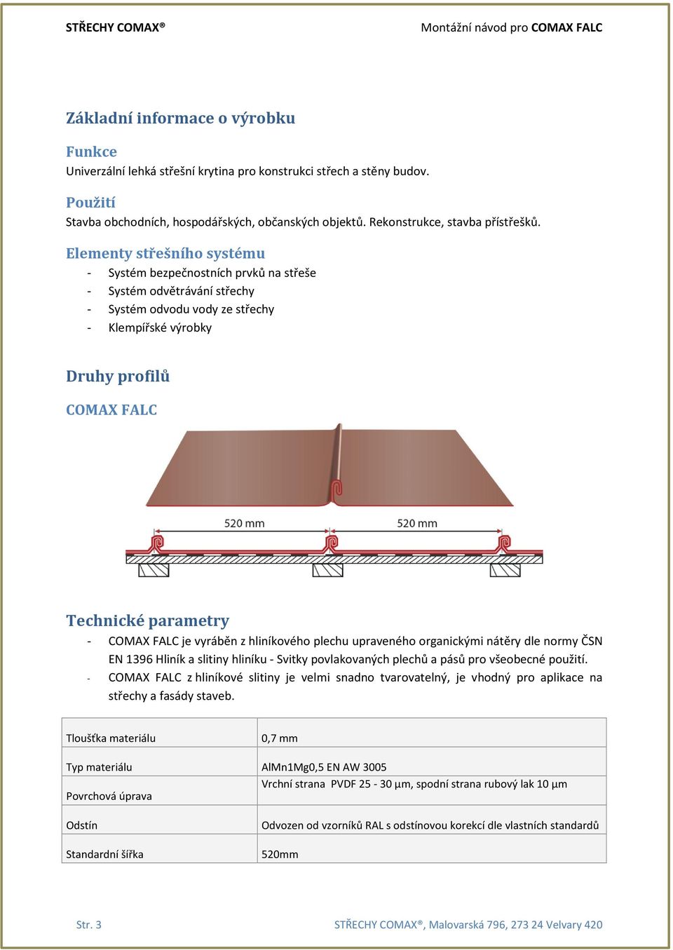 Elementy střešního systému - Systém bezpečnostních prvků na střeše - Systém odvětrávání střechy - Systém odvodu vody ze střechy - Klempířské výrobky Druhy profilů COMAX FALC Technické parametry -