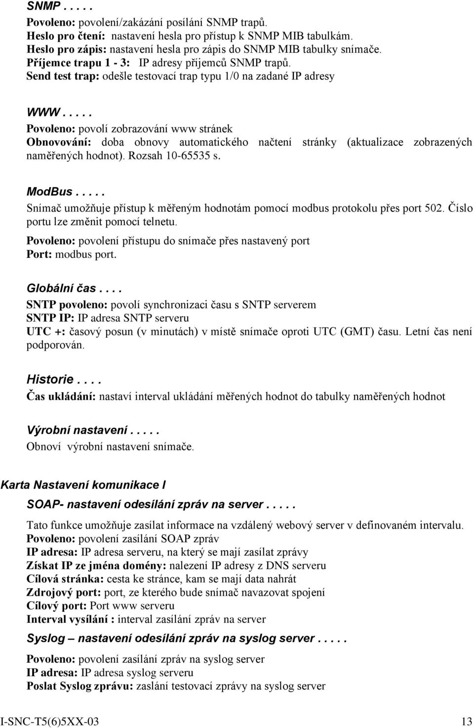 .... Povoleno: povolí zobrazování www stránek Obnovování: doba obnovy automatického načtení stránky (aktualizace zobrazených naměřených hodnot). Rozsah 10-65535 s. ModBus.