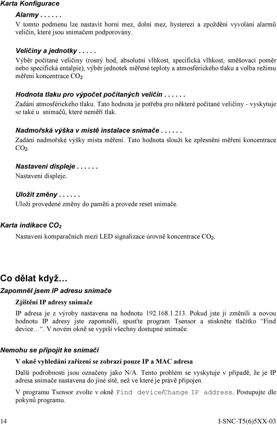 koncentrace CO 2 Hodnota tlaku pro výpočet počítaných veličin...... Zadání atmosférického tlaku. Tato hodnota je potřeba pro některé počítané veličiny - vyskytuje se také u snímačů, které neměří tlak.