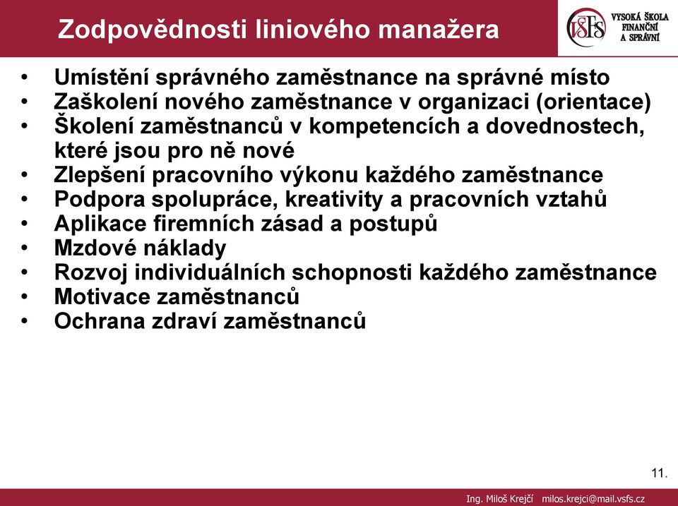 pracovního výkonu kaţdého zaměstnance Podpora spolupráce, kreativity a pracovních vztahů Aplikace firemních zásad a