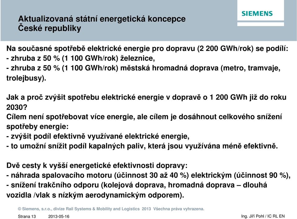 Cílem není spotřebovat více energie, ale cílem je dosáhnout celkového snížení spotřeby energie: - zvýšit podíl efektivně využívané elektrické energie, - to umožní snížit podíl kapalných paliv, která