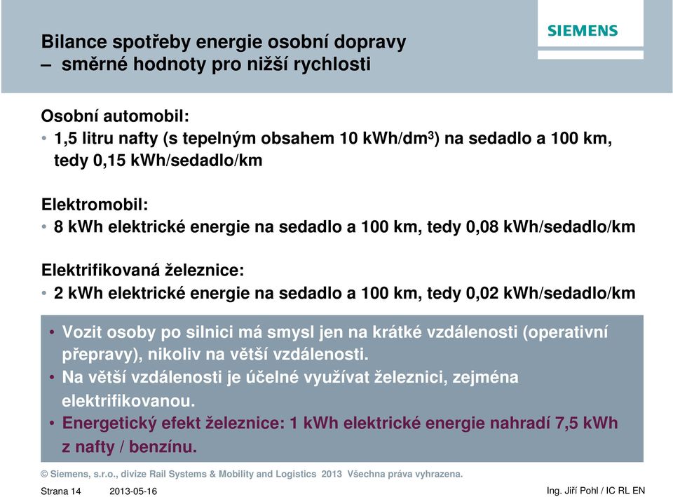 sedadlo a 100 km, tedy 0,02 kwh/sedadlo/km Vozit osoby po silnici má smysl jen na krátké vzdálenosti (operativní přepravy), nikoliv na větší vzdálenosti.