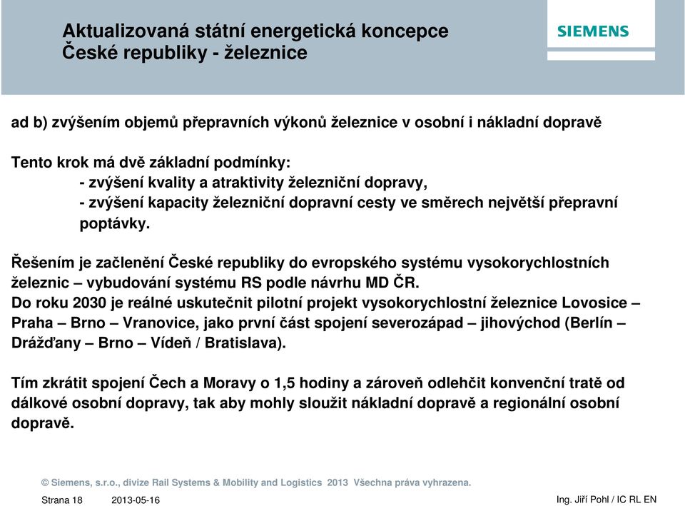 Řešením je začleněníčeské republiky do evropského systému vysokorychlostních železnic vybudování systému RS podle návrhu MD ČR.