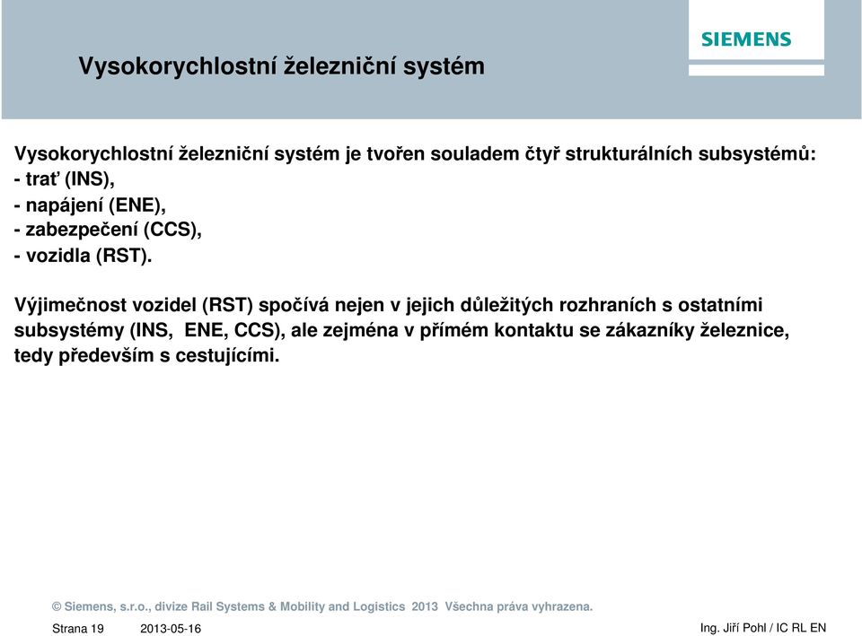 Výjimečnost vozidel (RST) spočívá nejen v jejich důležitých rozhraních s ostatními subsystémy