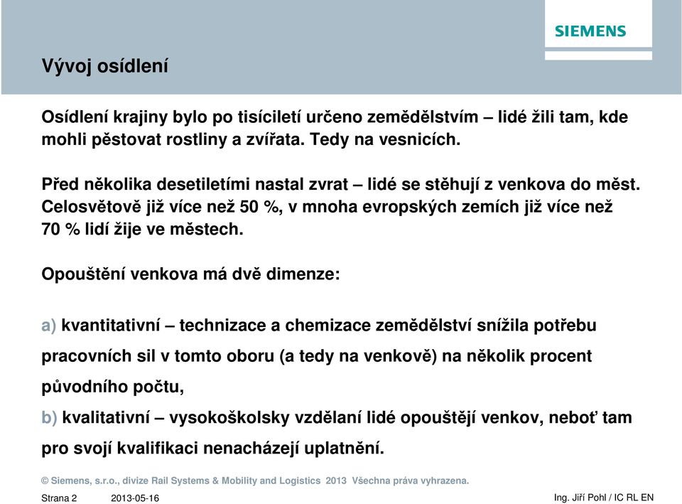 Celosvětově již více než 50 %, v mnoha evropských zemích již více než 70 % lidí žije ve městech.