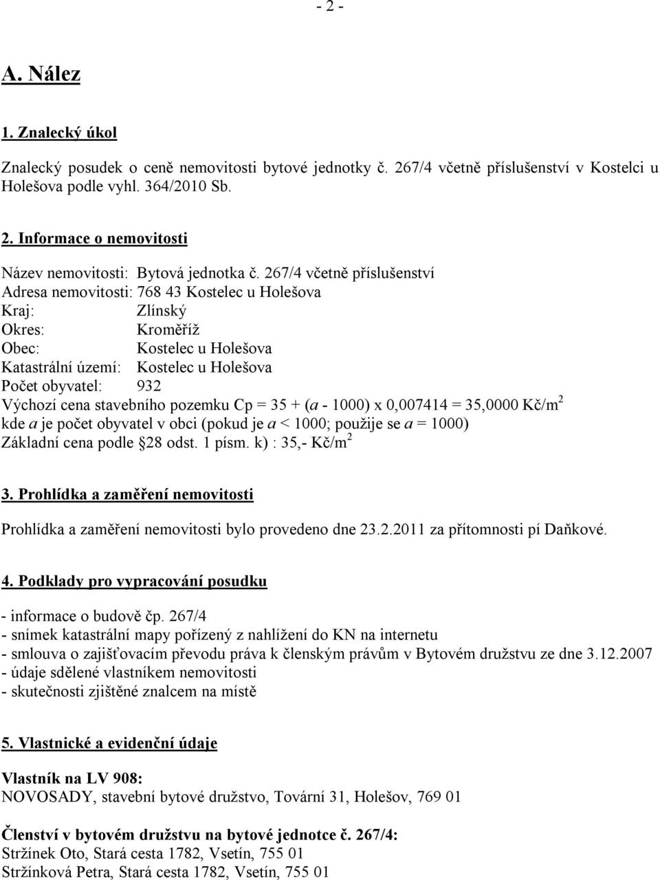 cena stavebního pozemku Cp = 35 + (a - 1000) x 0,007414 = 35,0000 Kč/m 2 kde a je počet obyvatel v obci (pokud je a < 1000; použije se a = 1000) Základní cena podle 28 odst. 1 písm.