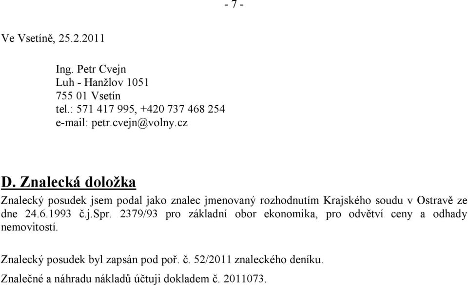 Znalecká doložka Znalecký posudek jsem podal jako znalec jmenovaný rozhodnutím Krajského soudu v Ostravě ze dne 24.6.