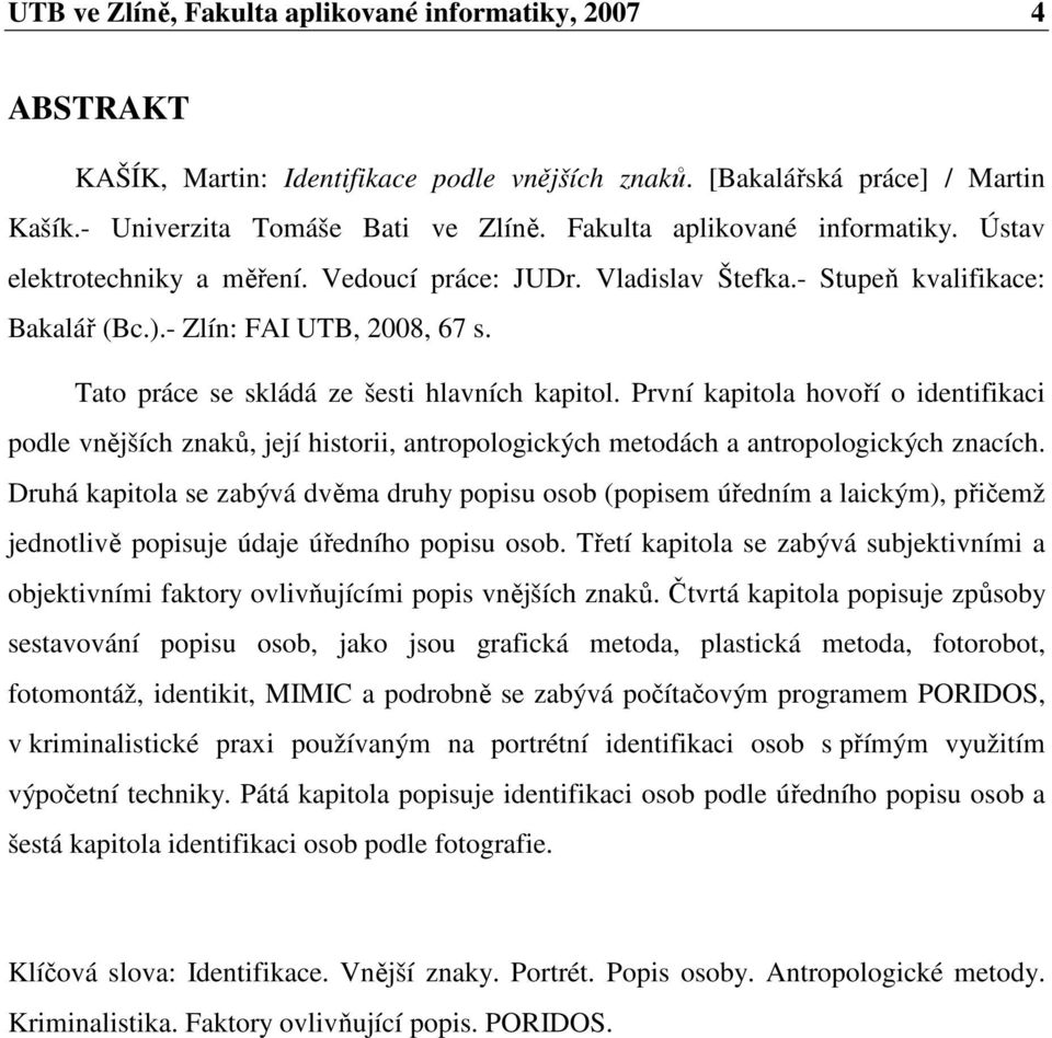 Tato práce se skládá ze šesti hlavních kapitol. První kapitola hovoří o identifikaci podle vnějších znaků, její historii, antropologických metodách a antropologických znacích.