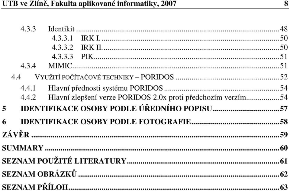 0x proti předchozím verzím...54 5 IDENTIFIKACE OSOBY PODLE ÚŘEDNÍHO POPISU...57 6 IDENTIFIKACE OSOBY PODLE FOTOGRAFIE.