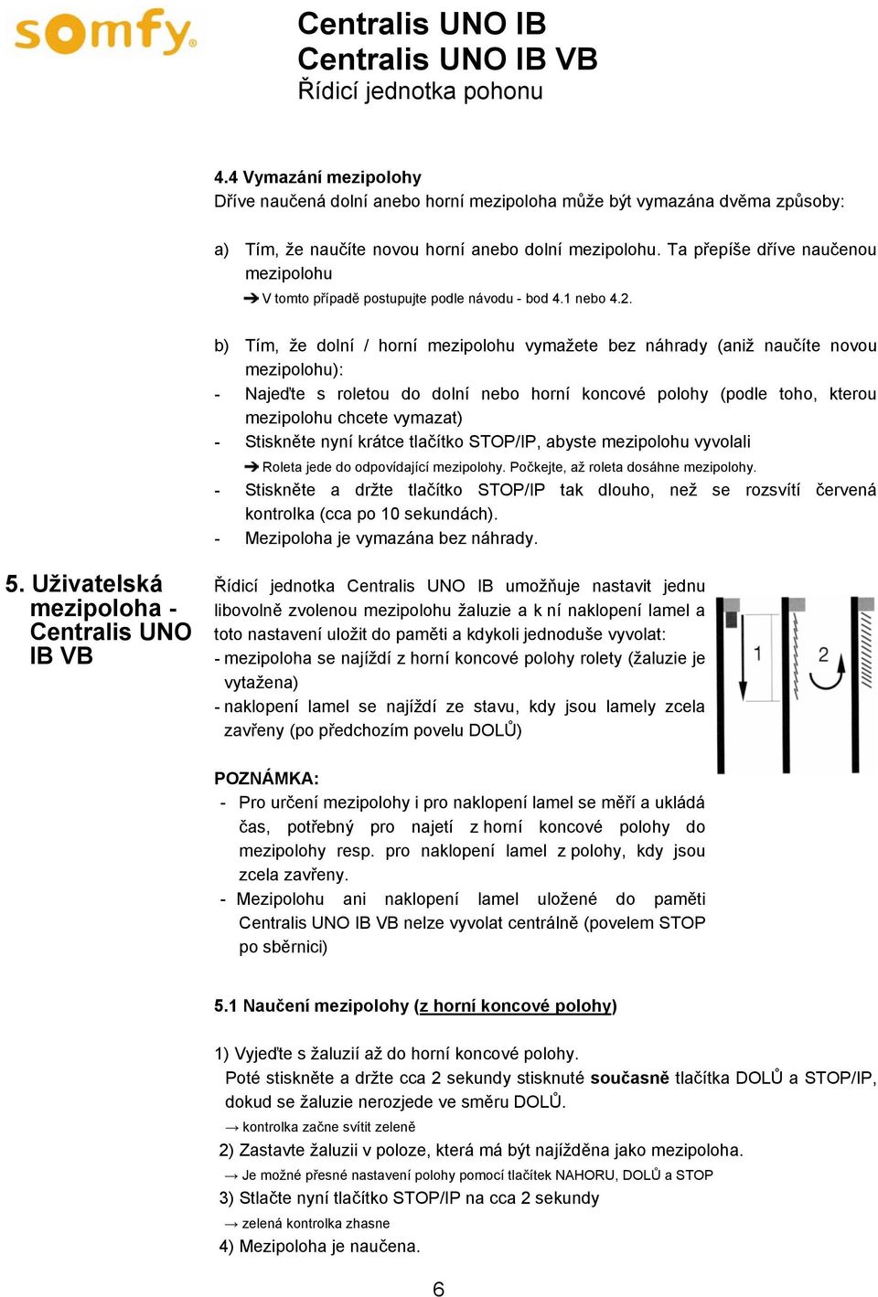 b) Tím, že dolní / horní mezipolohu vymažete bez náhrady (aniž naučíte novou mezipolohu): - Najeďte s roletou do dolní nebo horní koncové polohy (podle toho, kterou mezipolohu chcete vymazat) -