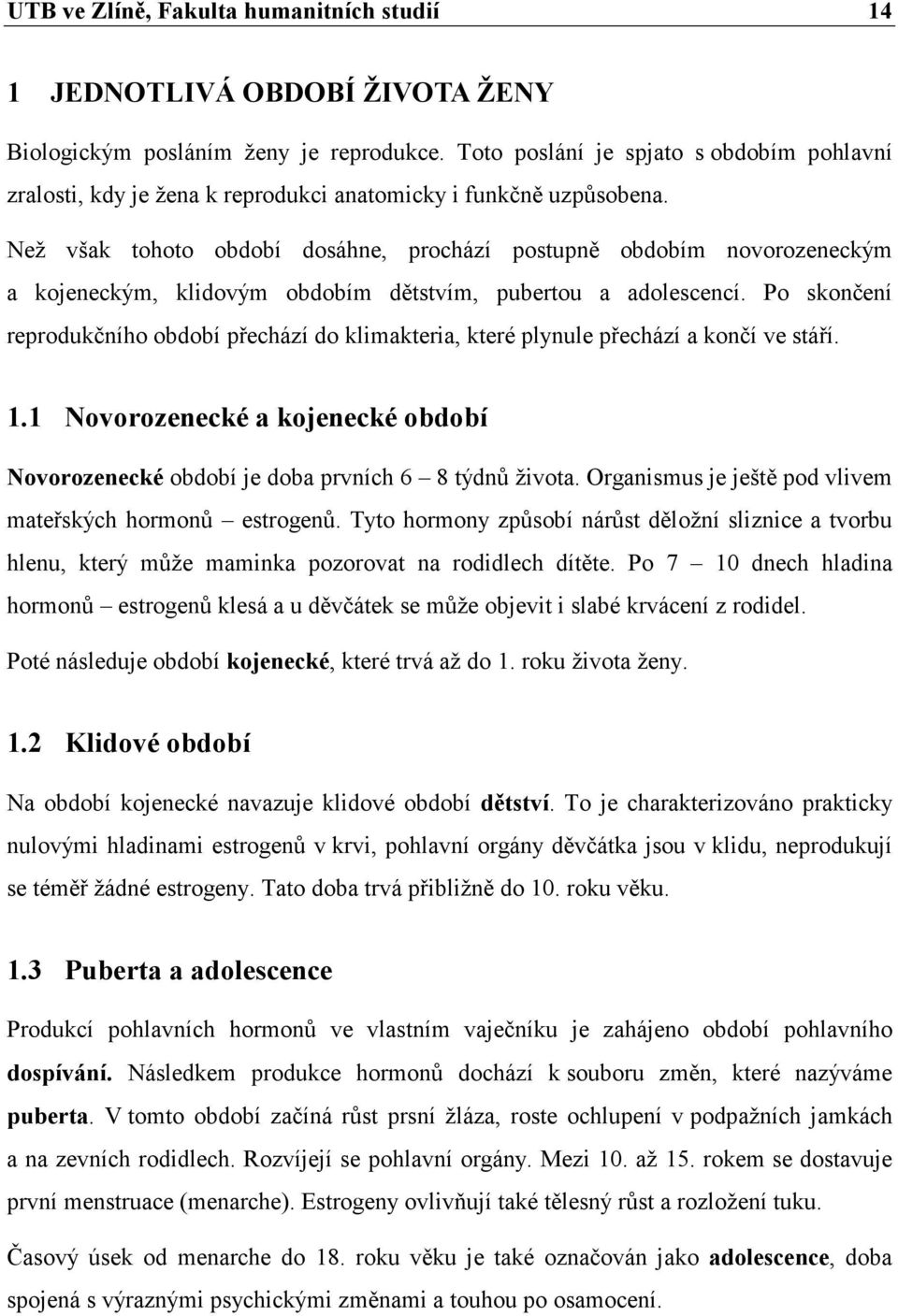 Než však tohoto období dosáhne, prochází postupně obdobím novorozeneckým a kojeneckým, klidovým obdobím dětstvím, pubertou a adolescencí.
