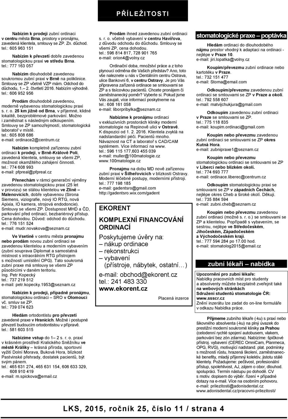 Smlouvy se ZP včetně VZP mám. Odchod do důchodu, 1. 2. čtvrtletí 2016. Nabízím výhodně. tel.: 606 952 956 Prodám dlouhodobě zavedenou, moderně vybavenou stomatologickou praxi s. r. o.