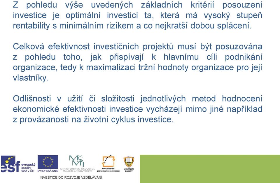 Celková efektivnost investičních projektů musí být posuzována z pohledu toho, jak přispívají k hlavnímu cíli podnikání organizace, tedy