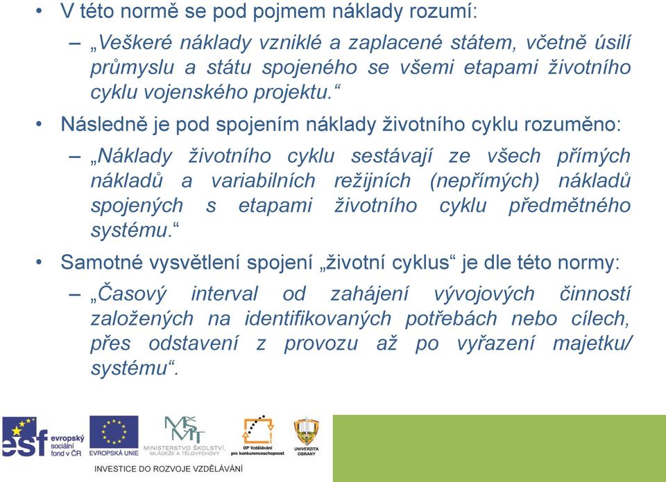 Následně je pod spojením náklady životního cyklu rozuměno: Náklady životního cyklu sestávají ze všech přímých nákladů a variabilních režijních (nepřímých)