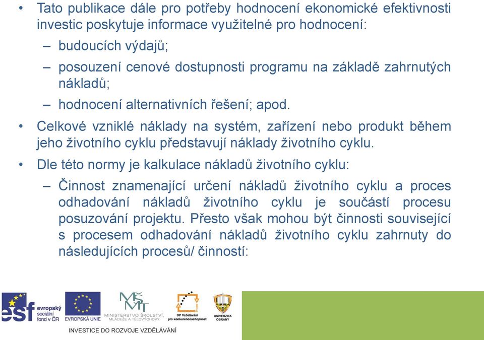 Celkové vzniklé náklady na systém, zařízení nebo produkt během jeho životního cyklu představují náklady životního cyklu.