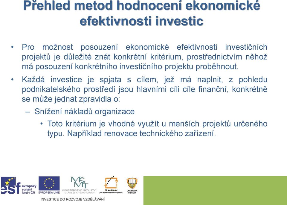 Každá investice je spjata s cílem, jež má naplnit, z pohledu podnikatelského prostředí jsou hlavními cíli cíle finanční, konkrétně se