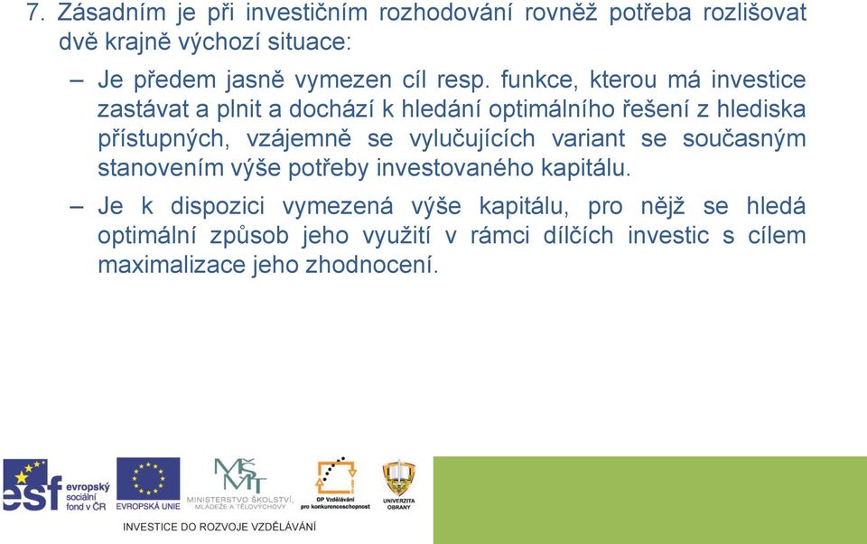 funkce, kterou má investice zastávat a plnit a dochází k hledání optimálního řešení z hlediska přístupných, vzájemně se