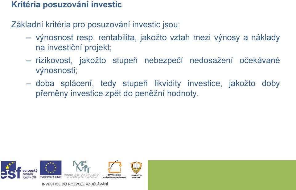rentabilita, jakožto vztah mezi výnosy a náklady na investiční projekt; rizikovost,