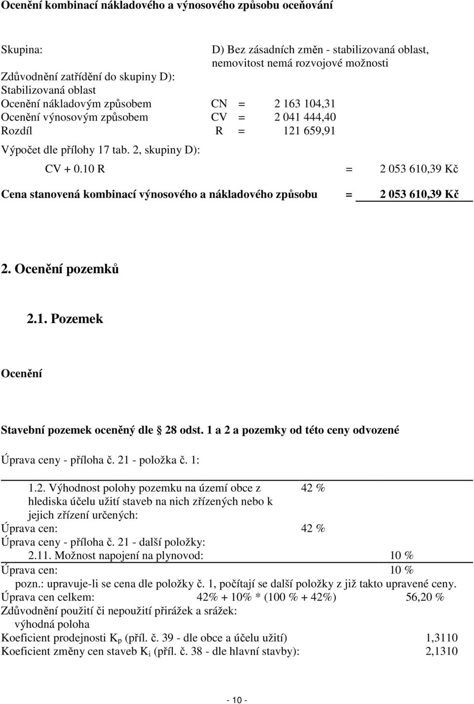 10 R = 2 053 610,39 Kč Cena stanovená kombinací výnosového a nákladového způsobu = 2 053 610,39 Kč 2. Ocenění pozemků 2.1. Pozemek Ocenění Stavební pozemek oceněný dle 28 odst.