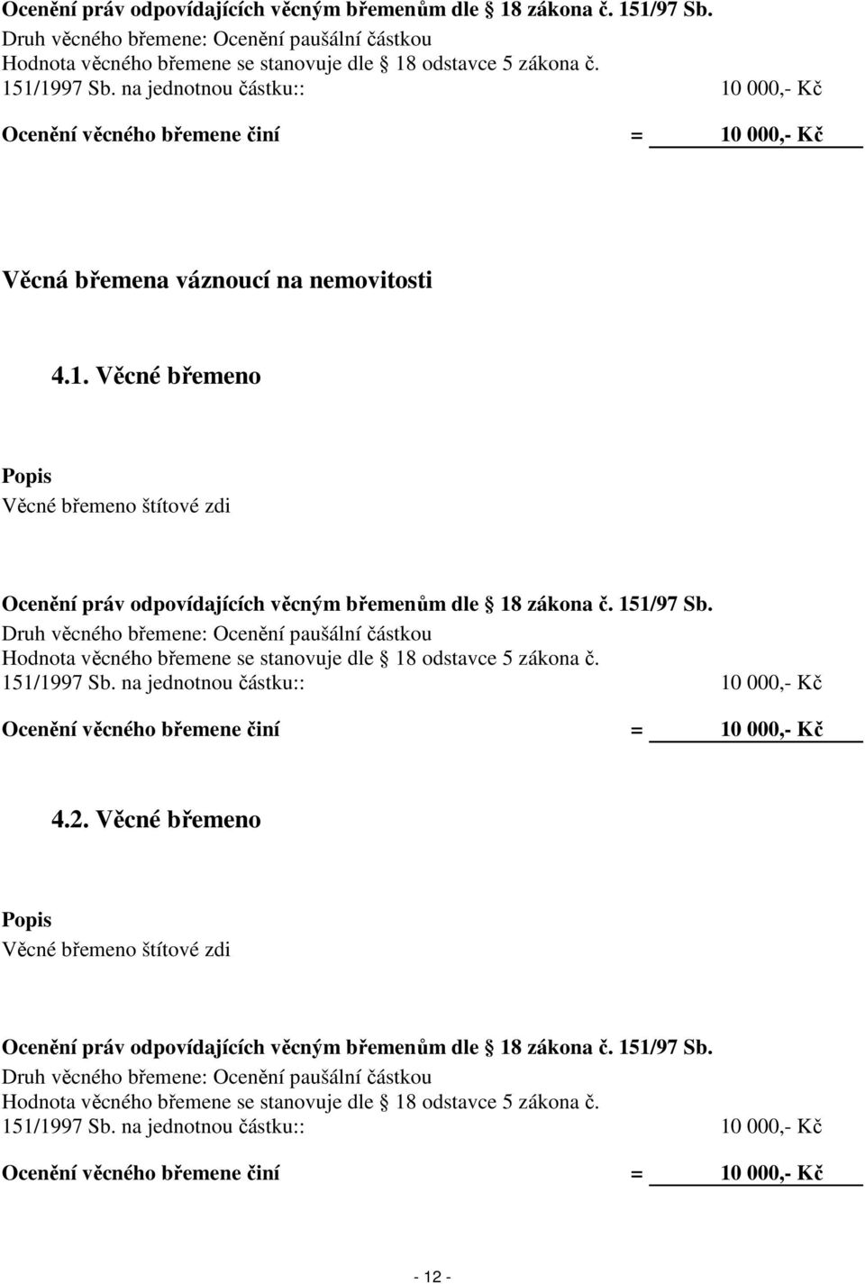 2. Věcné břemeno Popis Věcné břemeno štítové zdi  na jednotnou částku:: 10 000,- Kč Ocenění věcného břemene činí = 10 000,- Kč - 12 -