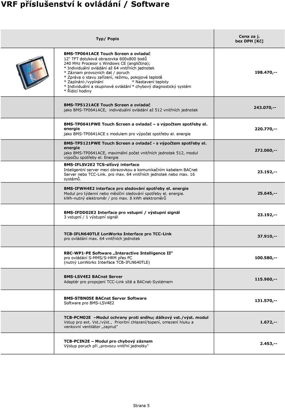 diagnostický systém * Řídicí hodiny 198.470,-- BMS-TP5121ACE Touch Screen a ovladač jako BMS-TP0641ACE, individuální ovládání až 512 vnitřních jednotek 243.