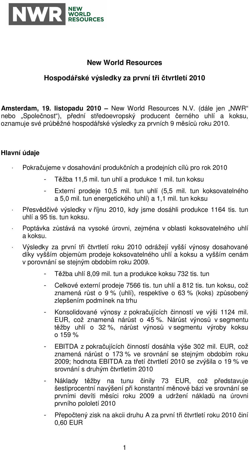 Hlavní údaje Pokračujeme v dosahování produkčních a prodejních cílů pro rok 2010 - Těžba 11,5 mil. tun uhlí a produkce 1 mil. tun koksu - Externí prodeje 10,5 mil. tun uhlí (5,5 mil.