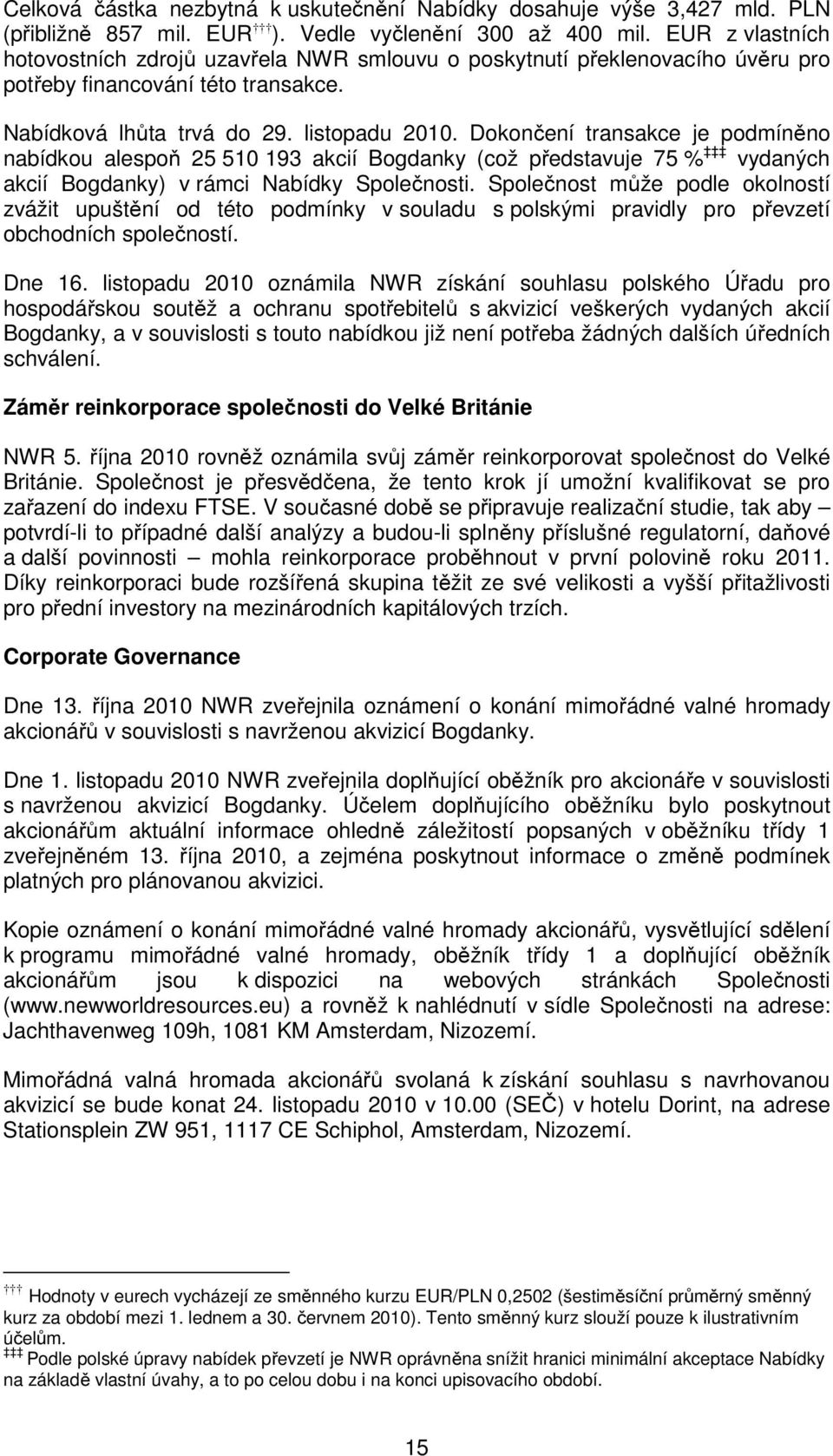 Dokončení transakce je podmíněno nabídkou alespoň 25 510 193 akcií Bogdanky (což představuje 75 % vydaných akcií Bogdanky) v rámci Nabídky Společnosti.