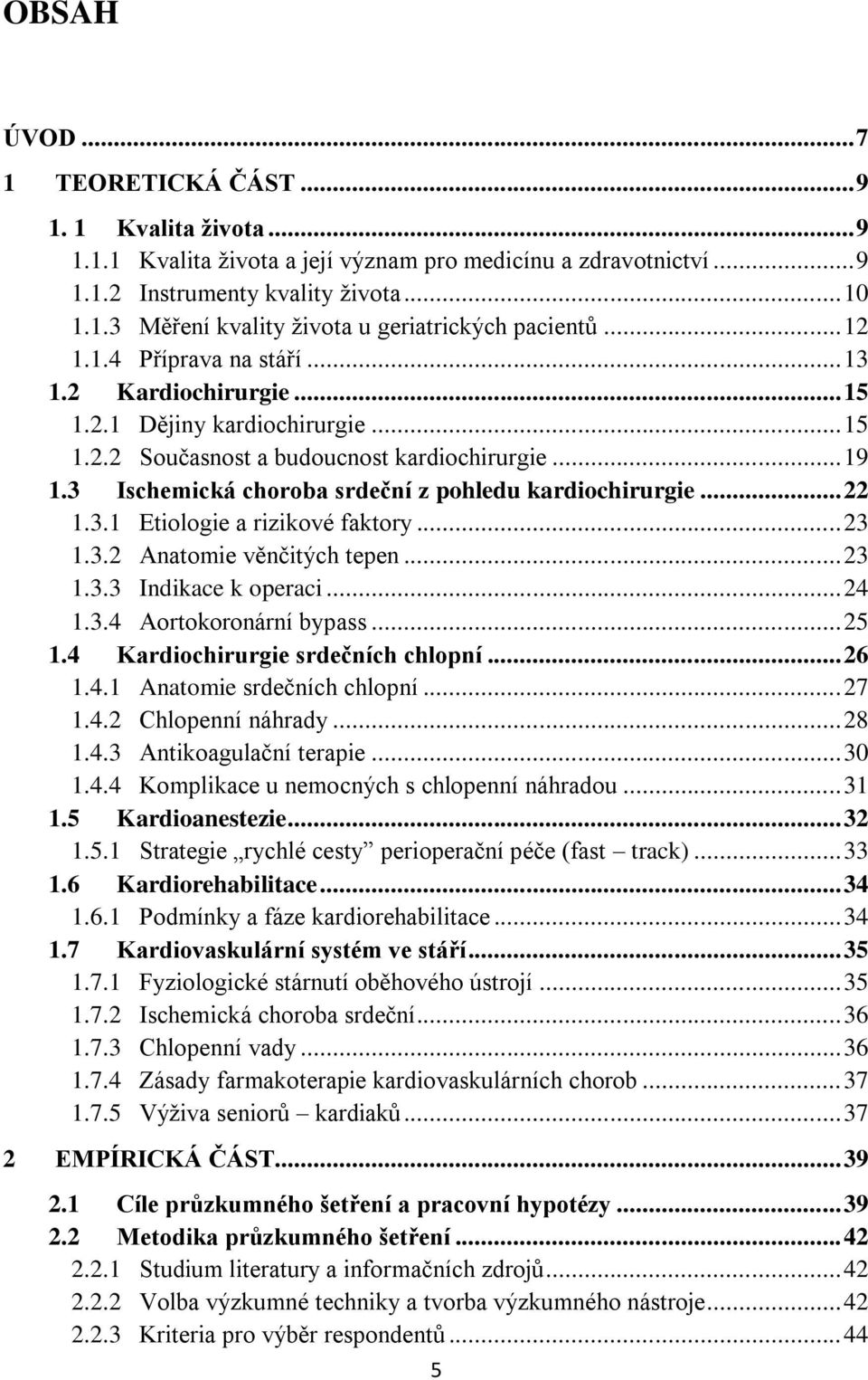 3 Ischemická choroba srdeční z pohledu kardiochirurgie... 22 1.3.1 Etiologie a rizikové faktory... 23 1.3.2 Anatomie věnčitých tepen... 23 1.3.3 Indikace k operaci... 24 1.3.4 Aortokoronární bypass.