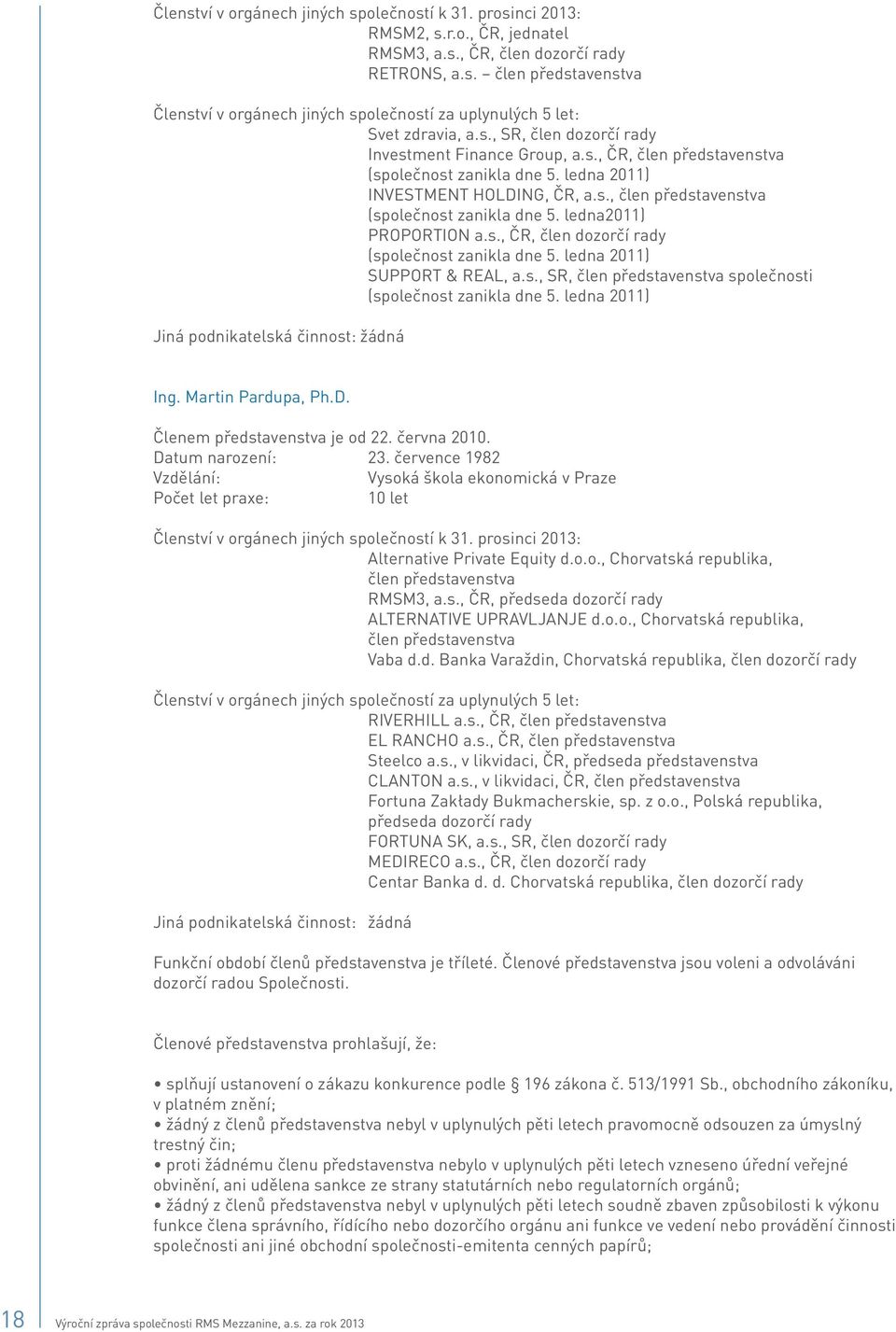 s., ČR, člen dozorčí rady (společnost zanikla dne 5. ledna 2011) SUPPORT & REAL, a.s., SR, člen představenstva společnosti (společnost zanikla dne 5. ledna 2011) Jiná podnikatelská činnost: žádná Ing.