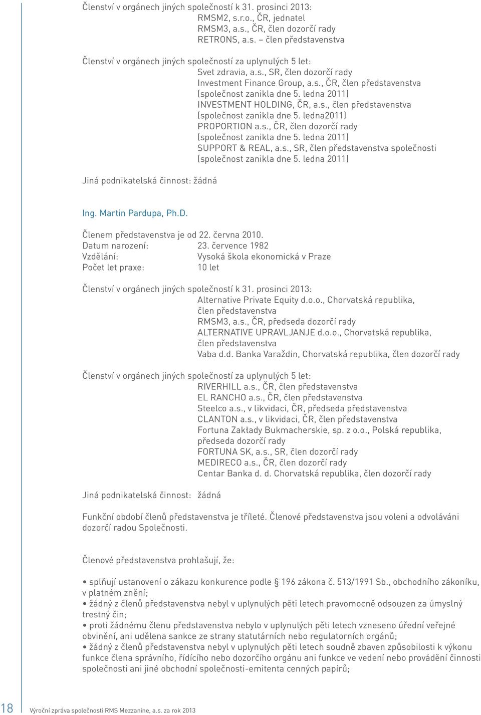 s., ČR, člen dozorčí rady (společnost zanikla dne 5. ledna 2011) SUPPORT & REAL, a.s., SR, člen představenstva společnosti (společnost zanikla dne 5. ledna 2011) Jiná podnikatelská činnost: žádná Ing.