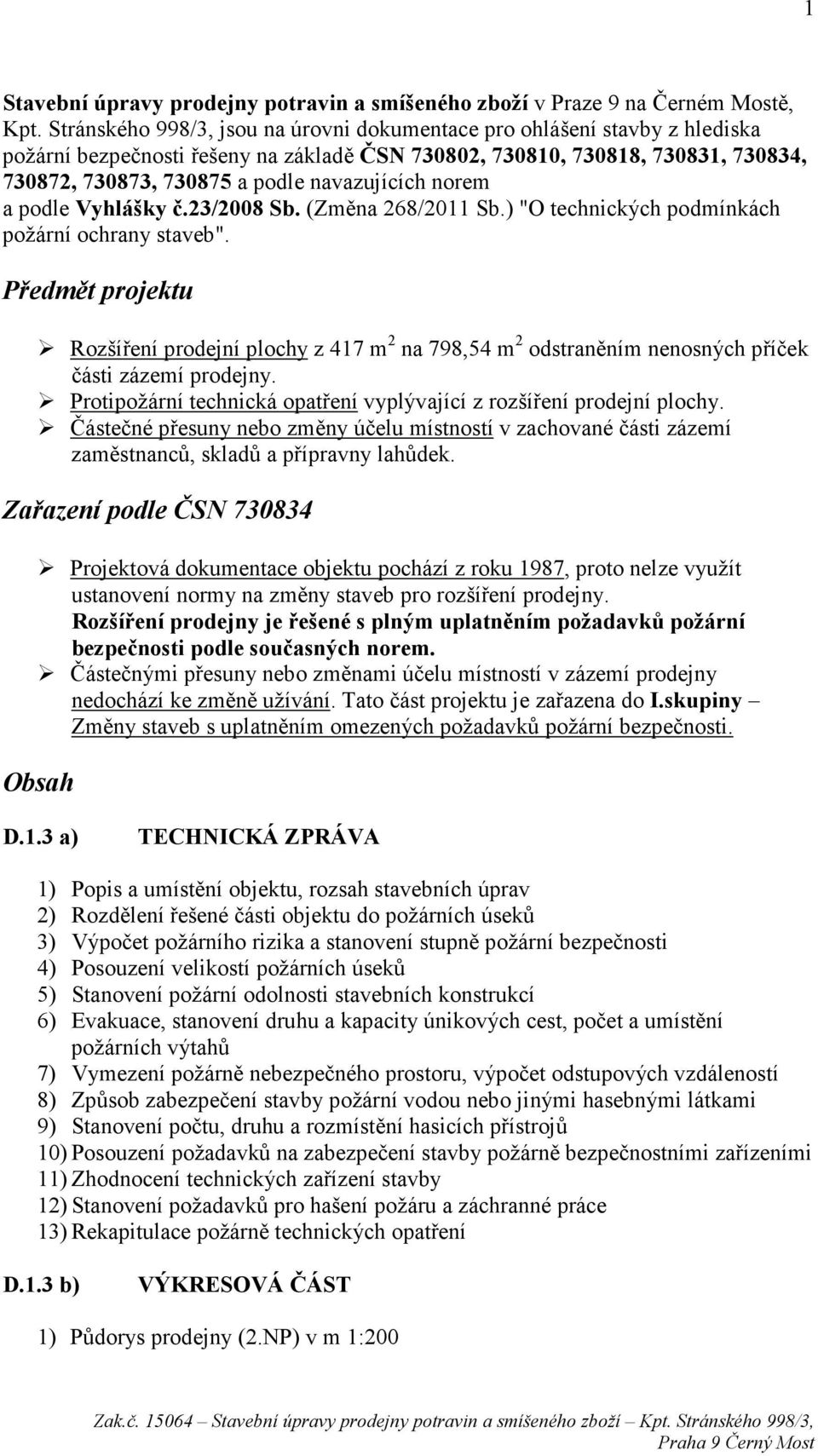 navazujících norem a podle Vyhlášky č.23/2008 Sb. (Změna 268/2011 Sb.) "O technických podmínkách požární ochrany staveb".