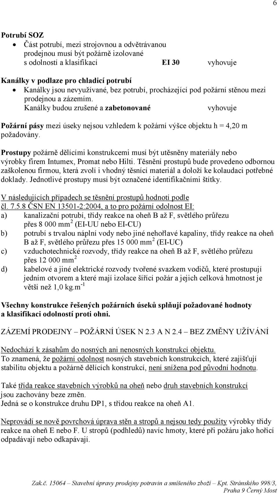 Kanálky budou zrušené a zabetonované vyhovuje Požární pásy mezi úseky nejsou vzhledem k požární výšce objektu h = 4,20 m požadovány.